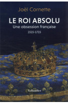 ROI ABSOLU (LE) - UNE OBSESSION FRANCAISE. 1515-1715 - CORNETTE JOEL - TALLANDIER