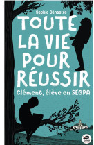 TOUTE LA VIE POUR REUSSIR -CLEMENT, ELEVE DE SEGPA- - BENASTRE SOPHIE - OSKAR