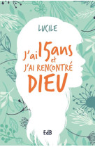 J'AI QUINZE ANS ET J'AI RENCONTRE DIEU - LUCILE - BEATITUDES