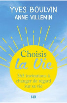 CHOISIS LA VIE. 365 INVITATIONS A CHANGER DE REGARD SUR SA VIE - YVES BOULVIN ANNE VI - BEATITUDES