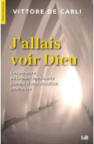 J'ALLAIS VOIR DIEU DIEU L'EXPERIENCE DE LA MORT IMMINENTE COMME TRANSFORMATION INTERIEURE - VITTORE DE CARLI - BEATITUDES