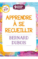 9 JOURS POUR APPRENDRE A SE RECUEILLIR - BERNARD DUBOIS - BEATITUDES