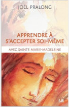 APPRENDRE A S'ACCEPTER SOI-MEME / AVEC SAINTE MARIE-MADELEINE - PRALONG JOEL - BEATITUDES