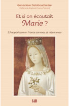 ET SI ON ECOUTAIT MARIE ? 23 APPARITIONS EN FRANCE CONNUES OU MECONNUES - DELABOUDINIERE - BEATITUDES