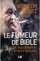 FUMEUR DE BIBLE (LE) - LA VIE MOUVEMENTEE DA UN EX-TAULARD - BUNZ WHILHEM - BEATITUDES