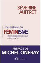 UNE HISTOIRE DU FEMINISME DE L'ANTIQUITE GRECQUE A NOS JOURS - SEVERINE AUFFRET (PR - L'OBSERVATOIRE