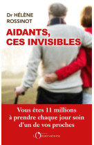 AIDANTS CES INVISIBLES - VOUS ETES 11 MILLIONS A PRENDRE SOIN D'UN PROCHE - ROSSINOT HELENE - L'OBSERVATOIRE