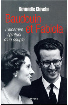 BAUDOUIN ET FABIOLA, L'ITINERAIRE SPIRITUEL D'UN COUPLE - CHOVELON BERNADETTE - ARTEGE