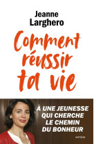 COMMENT REUSSIR TA VIE - LARGHERO JEANNE - ARTEGE