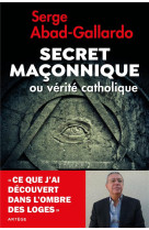 SECRET MACONNIQUE - MYTHES ET REALITES - ABAD-GALLARDO SERGE - ARTEGE