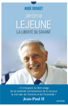 JEROME LEJEUNE LA LIBERTE DU SAVANT - DUGAST AUDE - ARTEGE