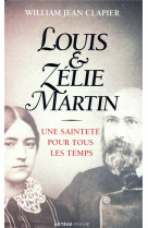 LOUIS ET ZELIE MARTIN / UNE SAINTETE POUR TOUS LES TEMPS - CLAPIER WILLIAM - ARTEGE