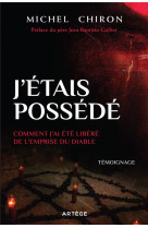 J'ETAIS POSSEDE / COMMENT J'AI ETE LIBERE DE L'EMPRISE DU DIABLE - CHIRON/OSWALD - ARTEGE