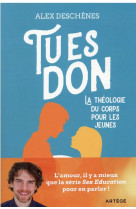 TU ES DON ! - LA THEOLOGIE DU CORPS POUR LES JEUNES - DESCHENES ALEX - ARTEGE