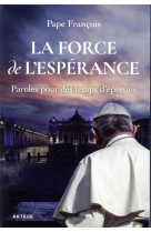 FORCE DE L'ESPERANCE (LA)- PAROLES POUR DES TEMPS D'EPREUVE - FRANCOIS - ARTEGE