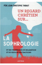 SOPHROLOGIE / UN REGARD CHRETIEN SUR... - THIBAUT J-C. - ARTEGE