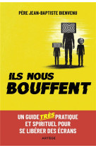 ILS NOUS BOUFFENT - UN GUIDE TRES PRATIQUE ET SPIRITUEL POUR SE LIBERER DES ECRANS - BIENVENU J-B. - ARTEGE