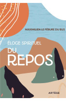 ELOGE SPIRITUEL DU REPOS - MAXIMILIEN-MARIE LE FEBURE DU - ARTEGE