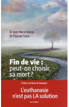 FIN DE VIE : PEUT-ON CHOISIR SA MORT ? - L'EUTHANASIE N'EST PAS LA SOLUTION - GOMAS ET FAVRE - ARTEGE