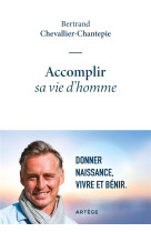 ACCOMPLIR SA VIE D'HOMME - DONNER NAISSANCE, VIVRE ET BENIR - CHEVALLIER-CHANTEPIE - ARTEGE