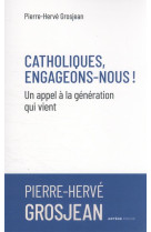 CATHOLIQUES, ENGAGEONS-NOUS ! - UN APPEL A LA GENERATION QUI VIENT - GROSJEAN P-H. - ARTEGE