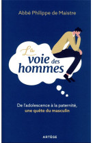 VOIE DES HOMMES (LA) - DE L'ADOLESCENCE A LA PATERNITE, UNE QUETE DU MASCULIN - DE MAISTRE PHILIPPE - ARTEGE