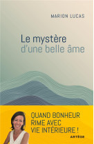 LE MYSTERE D'UNE BELLE AME - DECOUVRIR NOTRE INTERIORITE - LUCAS MARION - ARTEGE