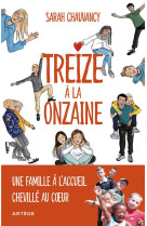 TREIZE A LA ONZAINE - UNE FAMILLE A L'ACCUEIL CHEVILLE AU COEUR - CHAUVANCY SARAH - ARTEGE