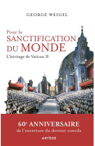 POUR LA SANCTIFICATION DU MONDE - L'HERITAGE DE VATICAN II - WEIGEL GEORGE - ARTEGE