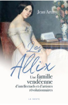 LES ALLIX - UNE FAMILLE VENDEENNE D'INTELLECTUELS ET D'ARTISTES REVOLUTIONNAIRES - ARTARIT JEAN - GESTE