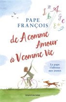 DE A COMME AMOUR A V COMME VIE / LE PAPE S'ADRESSE AUX JEUNES - PAPE FRANCOIS - BAYARD JEUNESSE