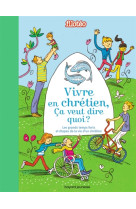 VIVRE EN CHRETIEN CA VEUT DIRE QUOI ? / CROIRE AIMER PARDONNER PRIER CELEBRER S'ENGAGER - XXX - BAYARD JEUNESSE