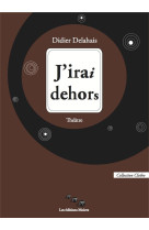 J'IRAI DEHORS - DIDIER DELAHAIS - Les éditions Moires