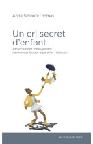 UN CRI SECRET D'ENFANT - ANNE SCHAUB-THOMAS - Les Acteurs du savoir