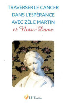 TRAVERSER LE CANCER DANS L'ESPERANCE AVEC ZELIE MARTIN ET NOTRE-DAME - GUILLAUME D'ALANCON - LIFE