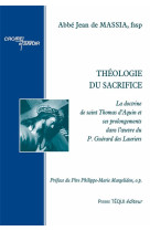 THEOLOGIE DU SACRIFICE - LA DOCTRINE DE SAINT THOMAS D AQUIN ET SES PROLONGEMENTS DANS L A UVRE DU P - DE MASSIA/MARGELIDON - TEQUI