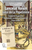 LANCELOT VOISIN, SIEUR DE LA POPELINIERE - CAPITAINE HUGUENOT, DIPLOMATE, CORSAIRE ET HISTORIEN (154 - CORBIER GUILHEM DE - PASCAL RA - INDES SAVANTES