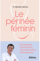 LE PERINEE FEMININ - GROSSESSE, CONTINENCE, RECONSTRUCTION, TRANSFORMATION - DEVAL/RICA - DU ROCHER