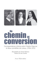 UN CHEMIN DE CONVERSION - CORRESPONDANCE ENTRE CHARLES MAURRAS ET LE CARMEL DE LISIEUX, 1936 - 1952 - MAURRAS/SEVILLIA - TEQUI