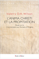 L'ANIMA CHRISTI ET LA PROPITIATION - ETUDE SUR LE COMMENTAIRE AUX ROMAINS D'ORIGENE - D.A. WILSON VALERRY - PAROLE SILENCE