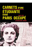 CARNETS D'UNE ETUDIANTE DANS PARIS OCCUPE - 1940-1943 - LORIOD JACQUELINE - SYLLEPSE