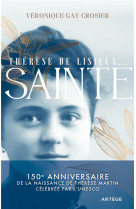 THERESE DE LISIEUX... SAINTE : 150E ANNIVERSAIRE DE LA NAISSANCE DE THERESE MARTIN CELEBREE PAR L'UNESCO - GAY-CROISER LEMAIRE, VERONIQUE - ARTEGE