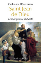 SAINT JEAN DE DIEU - LE CHAMPION DE LA CHARITE - HUNERMAN GUILLAUME - SALVATOR