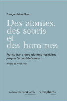 DES ATOMES, DES SOURIS ET DES HOMMES - FRANCE-IRAN : LEURS RELATIONS NUCLEAIRES JUSQU'A L'ACCORD DE - NICOULLAUD/HOURCADE - HEMISPHERES