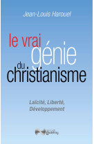 LE VRAI GENIE DU CHRISTIANISME - LAICITE, LIBERTE, DEVELOPPEMENT - HAROUEL JEAN-LOUIS - GODEFROY