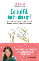 CA SUFFIT, MON AMOUR - COMPRENDRE LES ENFANTS QUAND ILS DEPASSENT LES LIMITES ET LES AIDER A SE CONS - DIDIER LEA - ALBIN MICHEL