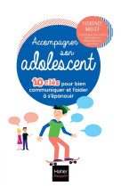 ACCOMPAGNER SON ADOLESCENT - 10 CLES POUR BIEN COMMUNIQUER ET L'AIDER A S'EPANOUIR - MILLOT FLORENCE - HATIER SCOLAIRE