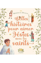 BELLES HISTOIRES POUR AIMER JESUS AVEC LES SAINTS - DELELIS/FALLBERG - MAME