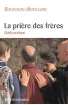 LA PRIERE DES FRERES  -  GUIDE PRATIQUE - ARDILLIER, BAUDOUIN - BEATITUDES