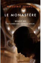 LE MONASTERE - BENOIT XVI, DIX ANNEES DANS L'OMBRE DU VATICAN - FRANCO MASSIMO - ARTEGE